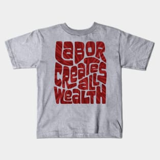 Labor Creates All Wealth Kids T-Shirt